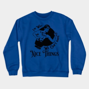 I'm Why We Can't have Nice Things Crewneck Sweatshirt